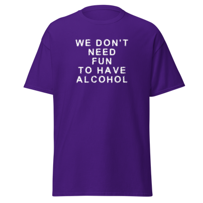 "We don’t need fun to have alcohol" printed on a purple on an invisible body