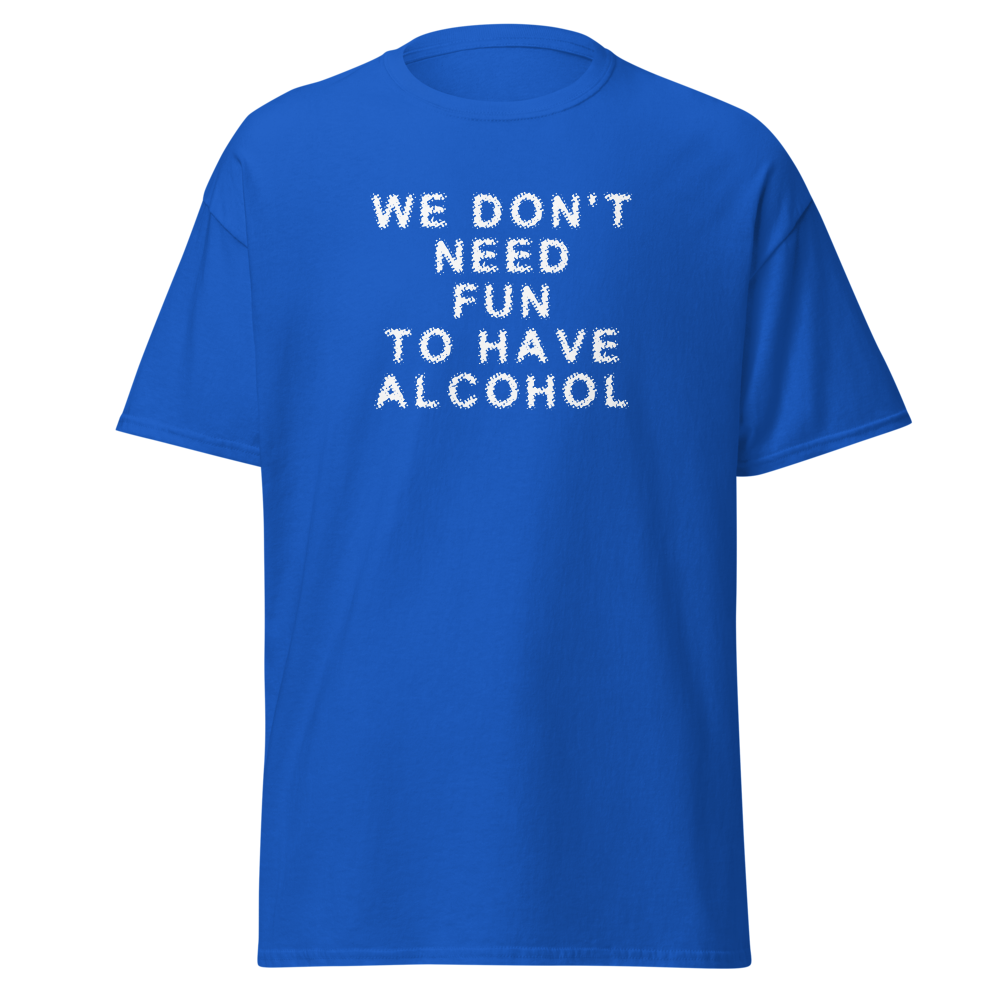 "We don’t need fun to have alcohol" printed on a royal on an invisible body