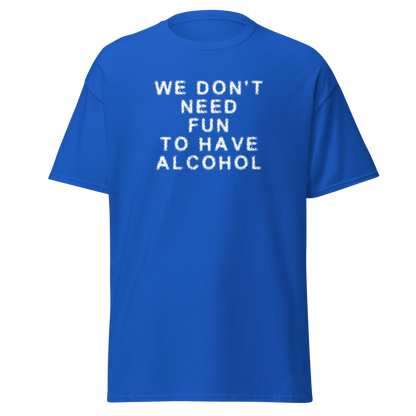 "We don’t need fun to have alcohol" printed on a royal on an invisible body