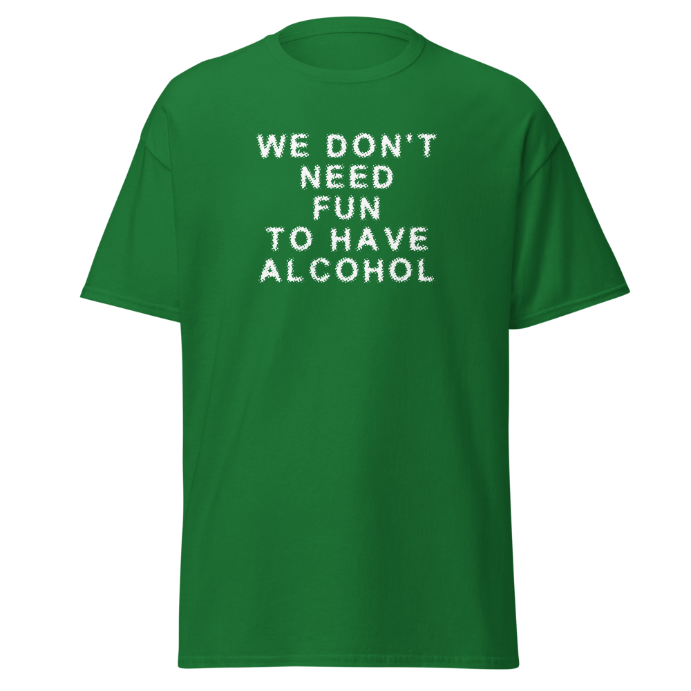 "We don’t need fun to have alcohol" printed on a turf green on an invisible body