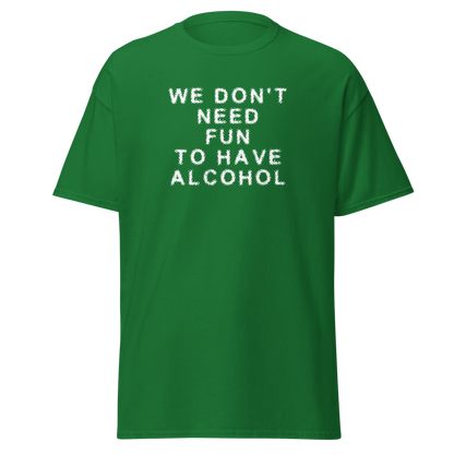 "We don’t need fun to have alcohol" printed on a turf green on an invisible body