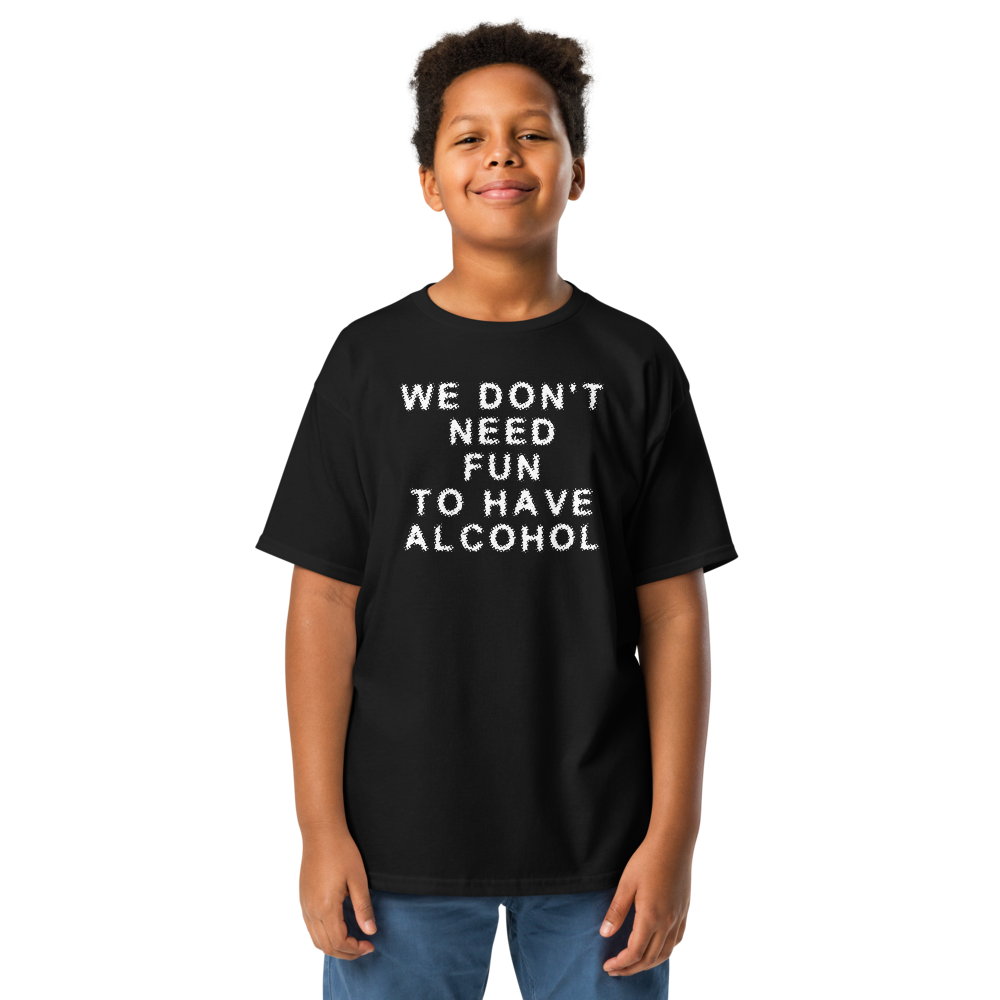 "We don’t need fun to have alcohol" printed on a black youth classic tee worn by a male