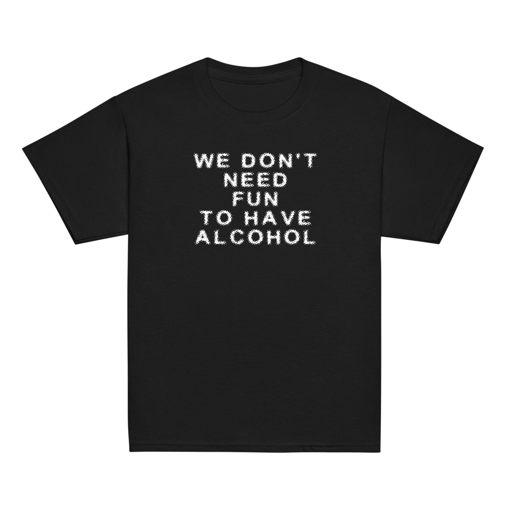 "We don’t need fun to have alcohol" printed on a black youth classic tee laying on a flat surface