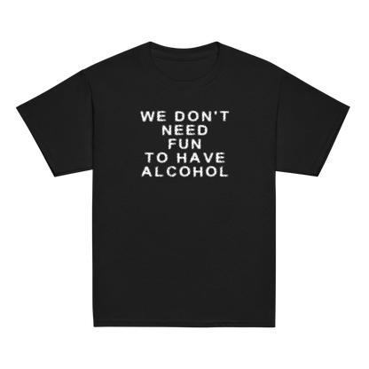 "We don’t need fun to have alcohol" printed on a black youth classic tee laying on a flat surface