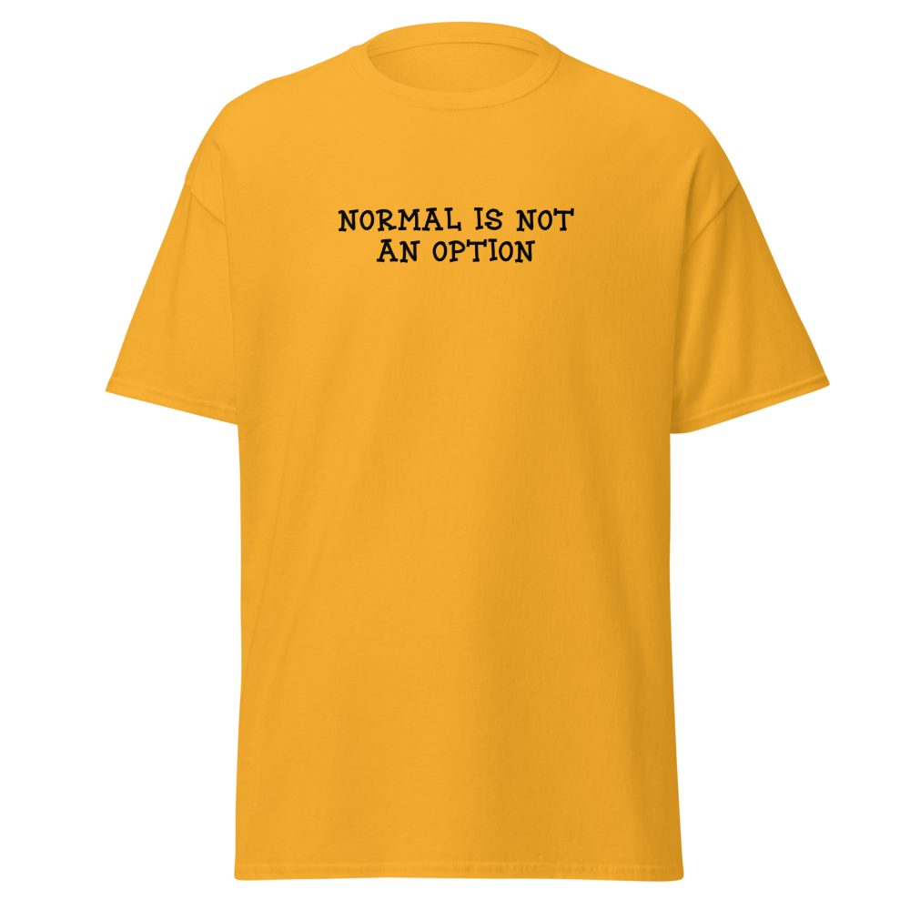 "Normal is not an option" printed on a gold on an invisible body