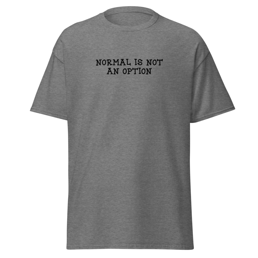 "Normal is not an option" printed on a graphite heather on an invisible body
