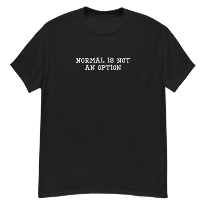 "Normal is not an option" printed on a black unisex classic tee laying on a flat surface