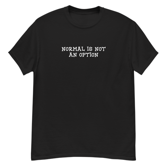 "Normal is not an option" printed on a black unisex classic tee laying on a flat surface