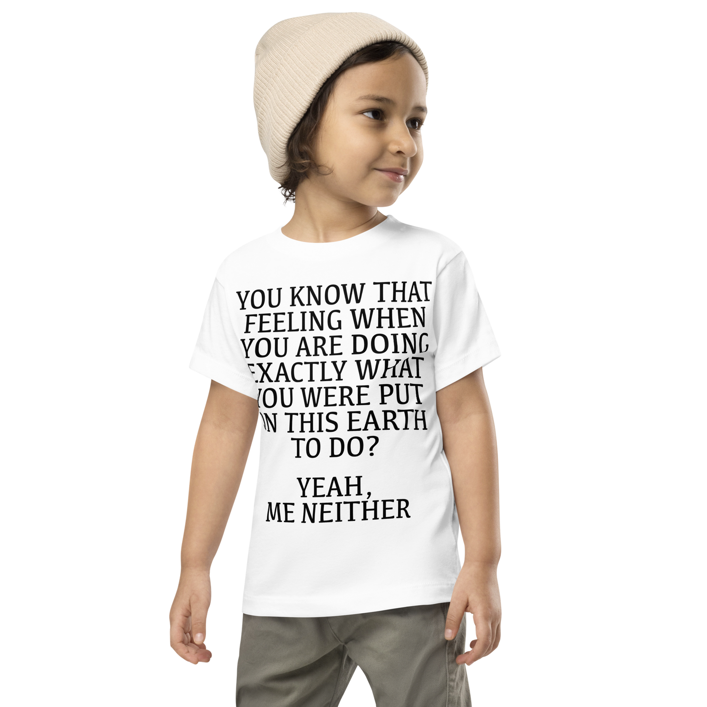 "You know that feeling when you are doing exactly what you were put on this earth to do? Yeah, Me Neither" printed on a white toddler short sleeve tee worn by a male wearing a cap