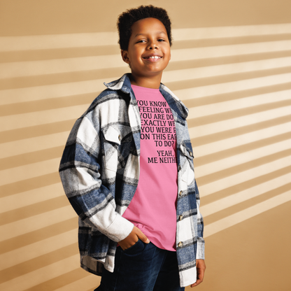 "You know that feeling when you are doing exactly what you were put on this earth to do? Yeah, Me Neither" printed on a azalea youth classic tee worn by a male also wearing a jacket