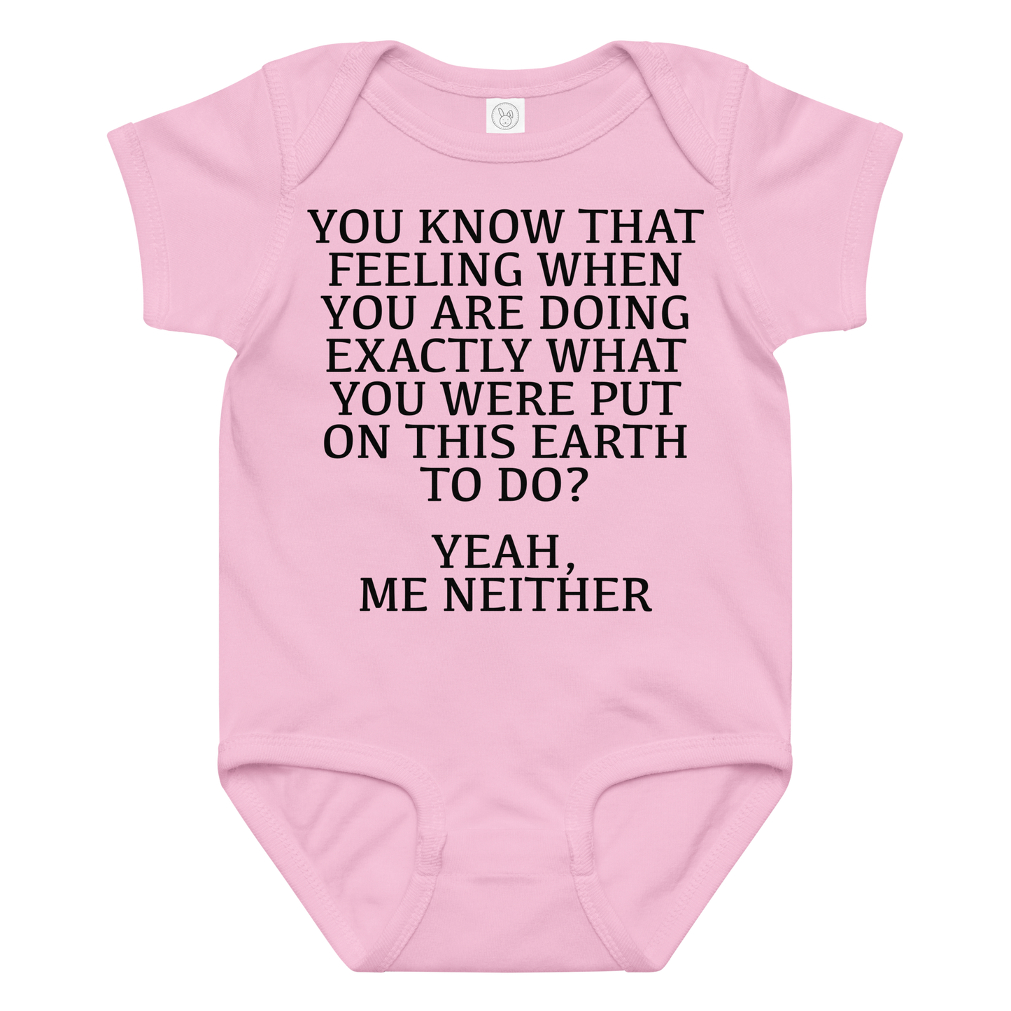 "You know that feeling when you are doing exactly what you were put on this earth to do? Yeah, Me Neither" printed on a pink baby jersey bodysuit laying on a flat surface amongst other clothes