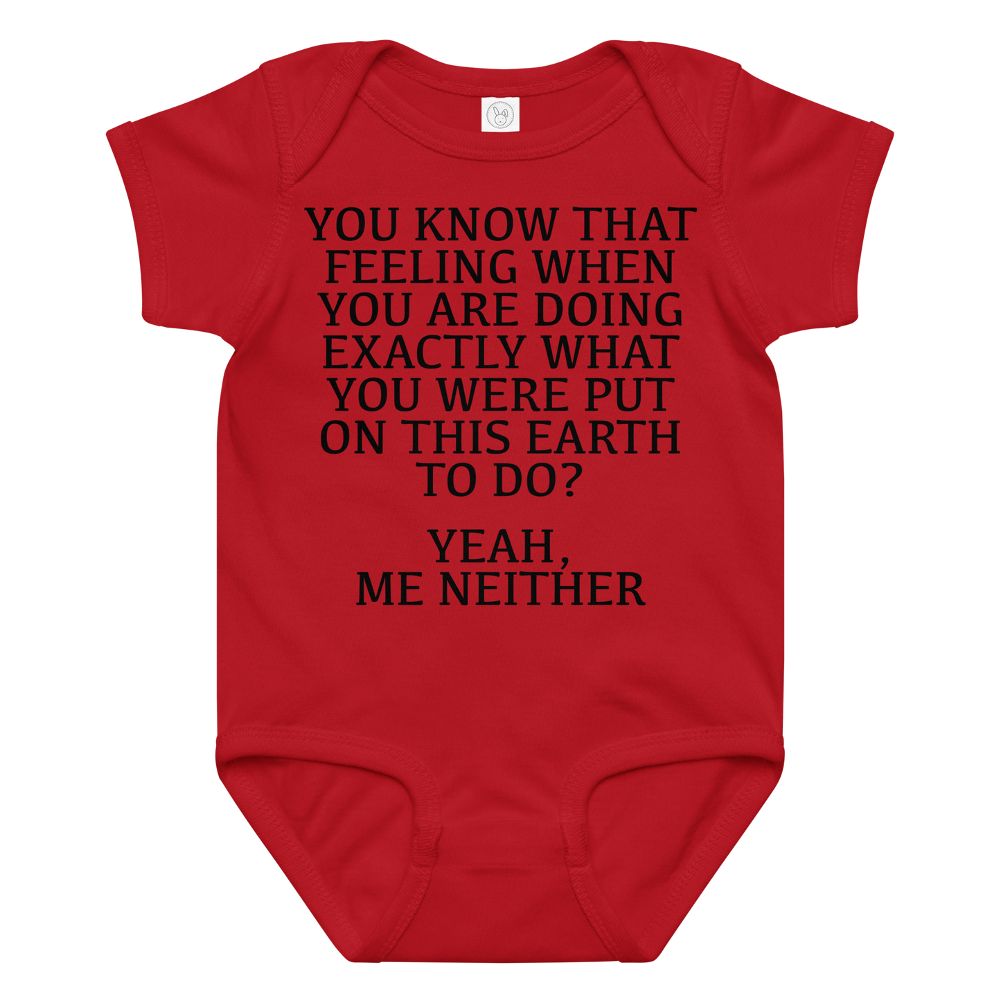 "You know that feeling when you are doing exactly what you were put on this earth to do? Yeah, Me Neither" printed on a red baby jersey bodysuit laying on a flat surface amongst other clothes