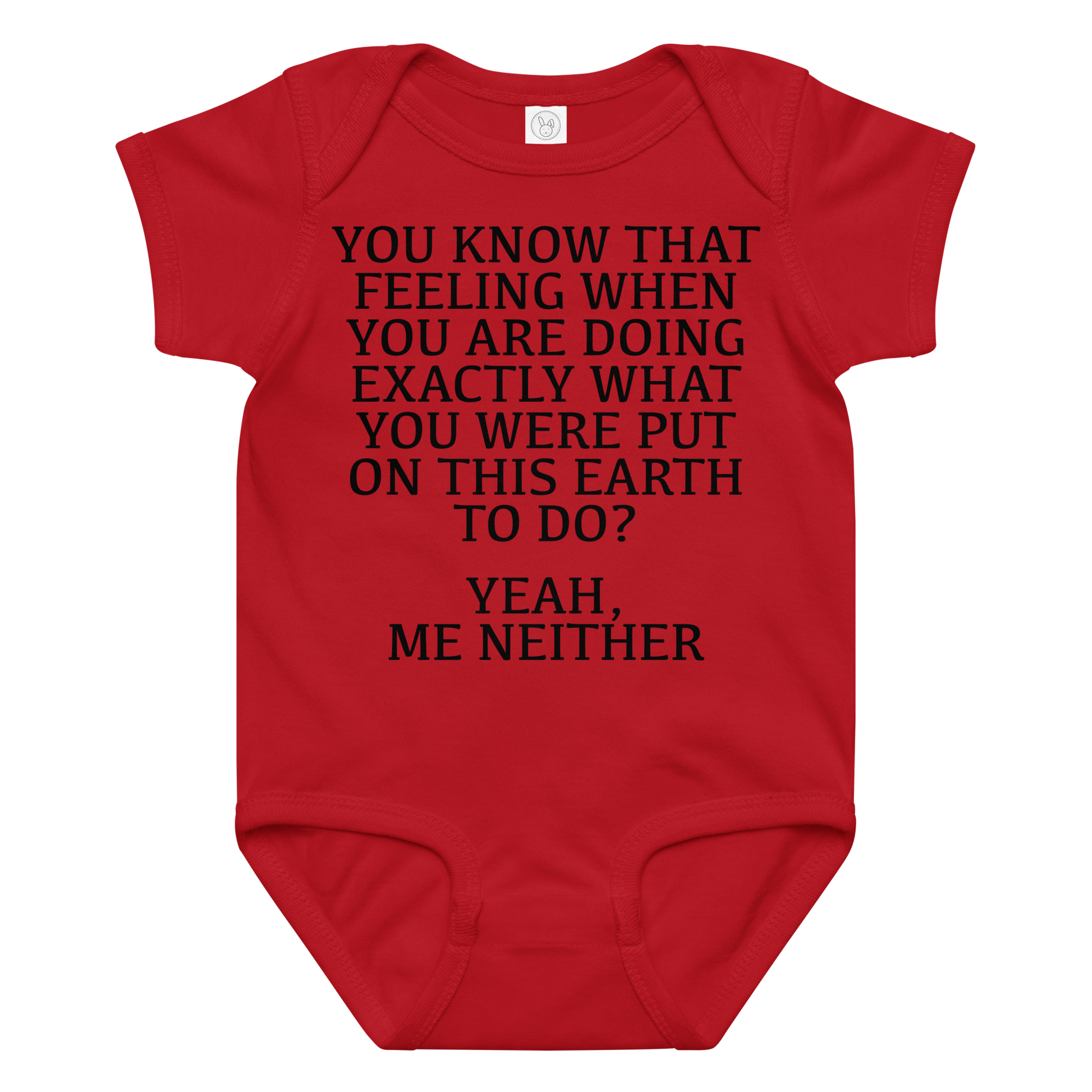 "You know that feeling when you are doing exactly what you were put on this earth to do? Yeah, Me Neither" printed on a red baby jersey bodysuit laying on a flat surface amongst other clothes