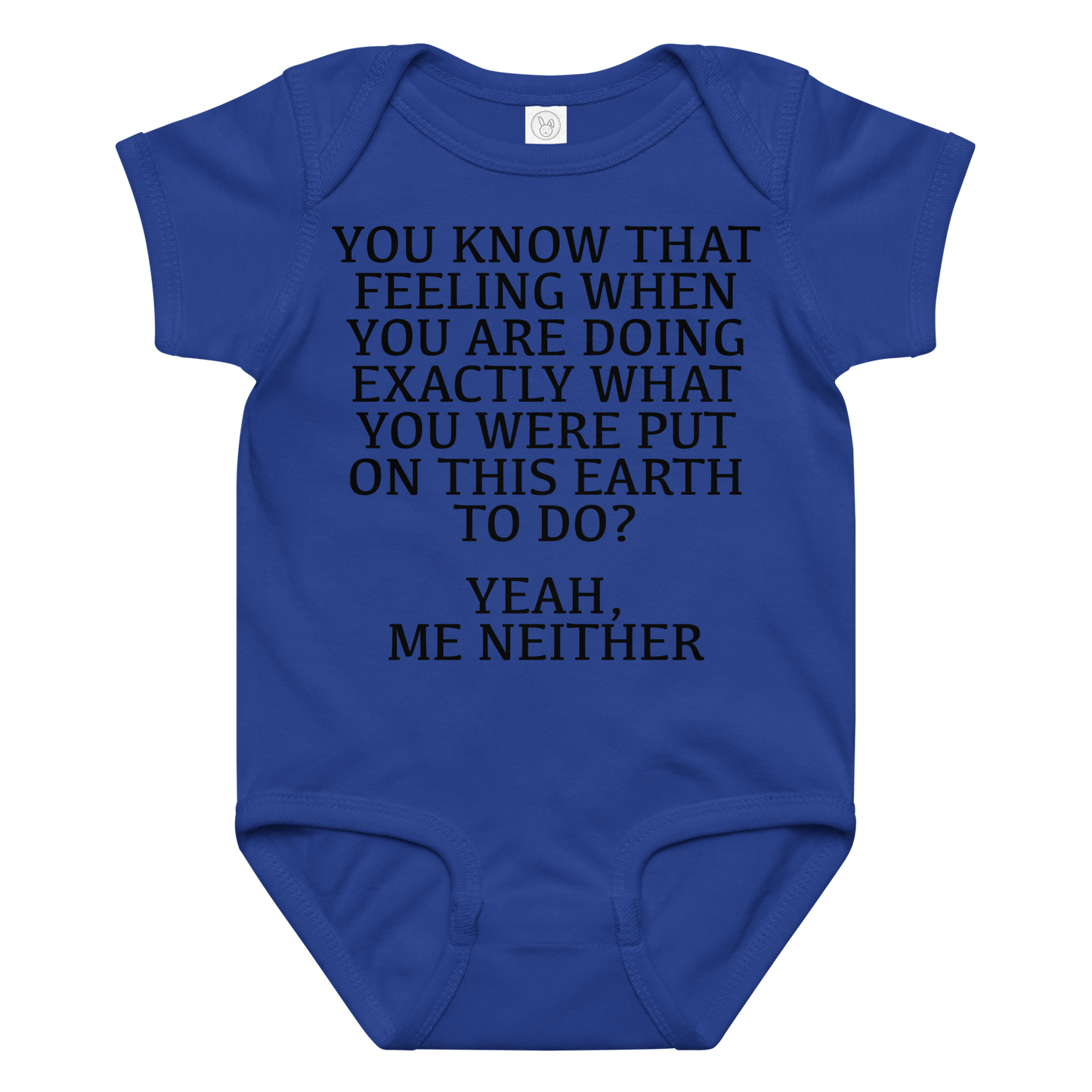 "You know that feeling when you are doing exactly what you were put on this earth to do? Yeah, Me Neither" printed on a royal baby jersey bodysuit laying on a flat surface amongst other clothes