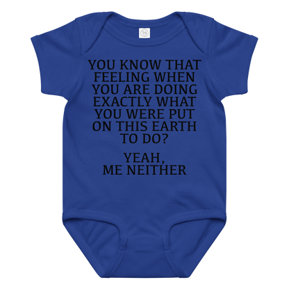 "You know that feeling when you are doing exactly what you were put on this earth to do? Yeah, Me Neither" printed on a royal baby jersey bodysuit laying on a flat surface amongst other clothes