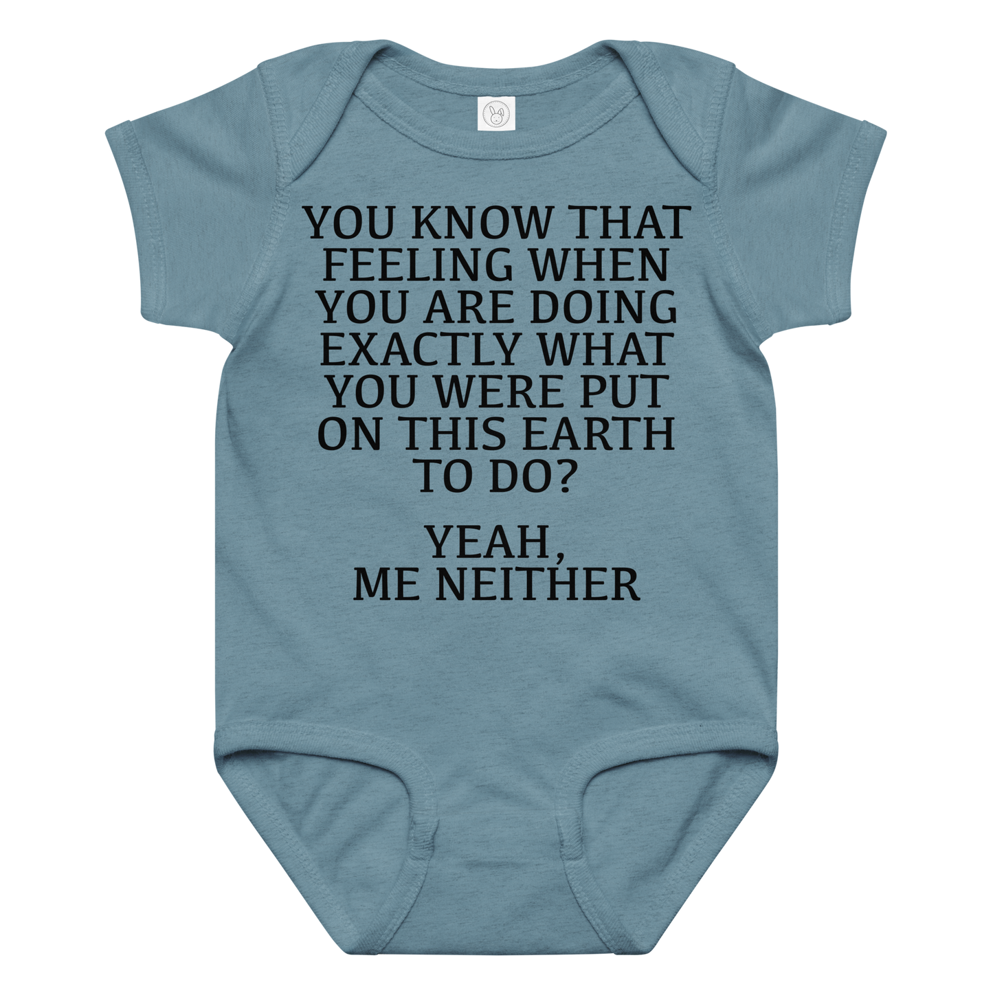 "You know that feeling when you are doing exactly what you were put on this earth to do? Yeah, Me Neither" printed on a vintage indigo baby jersey bodysuit laying on a flat surface amongst other clothes