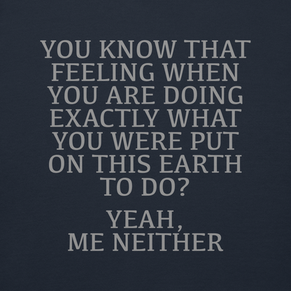 "You know that feeling when you are doing exactly what you were put on this earth to do? Yeah, Me Neither" printed on a navy blazer background