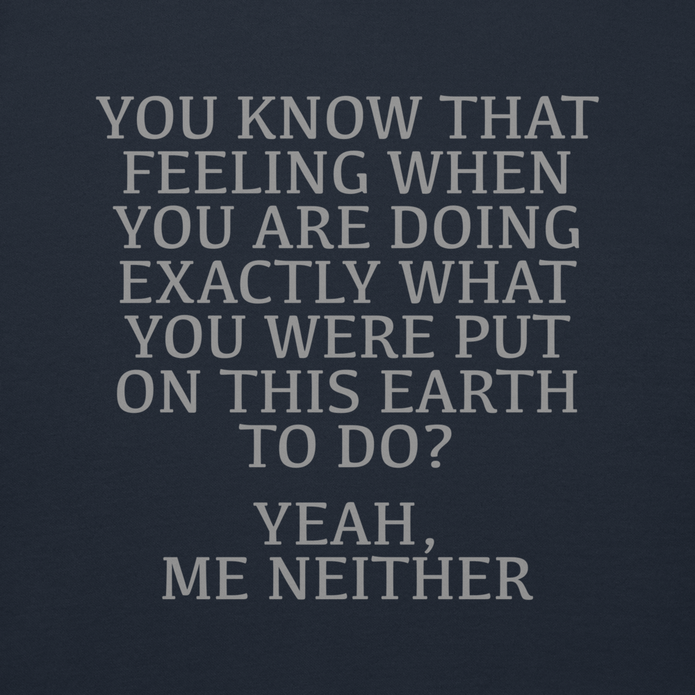 "You know that feeling when you are doing exactly what you were put on this earth to do? Yeah, Me Neither" printed on a navy blazer background