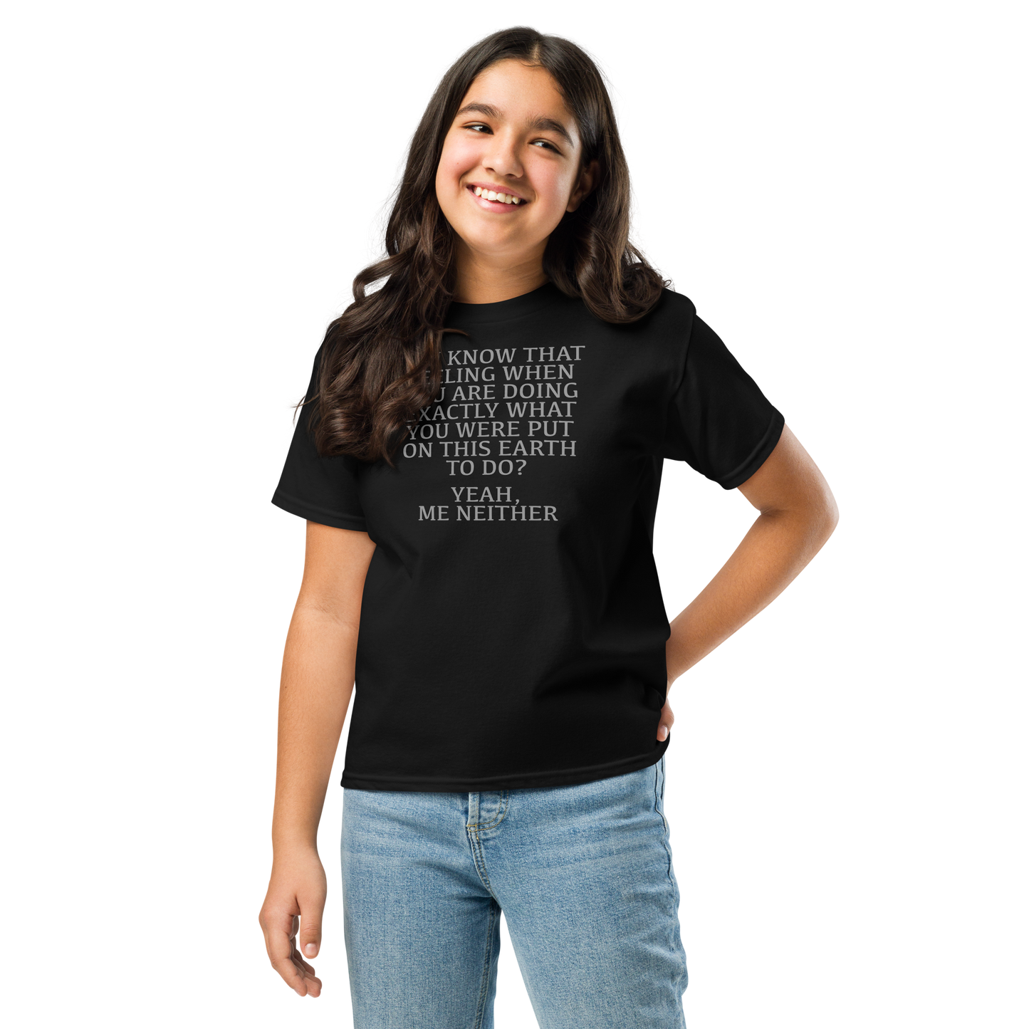 "You know that feeling when you are doing exactly what you were put on this earth to do? Yeah, Me Neither" printed on a black youth classic tee worn by a female