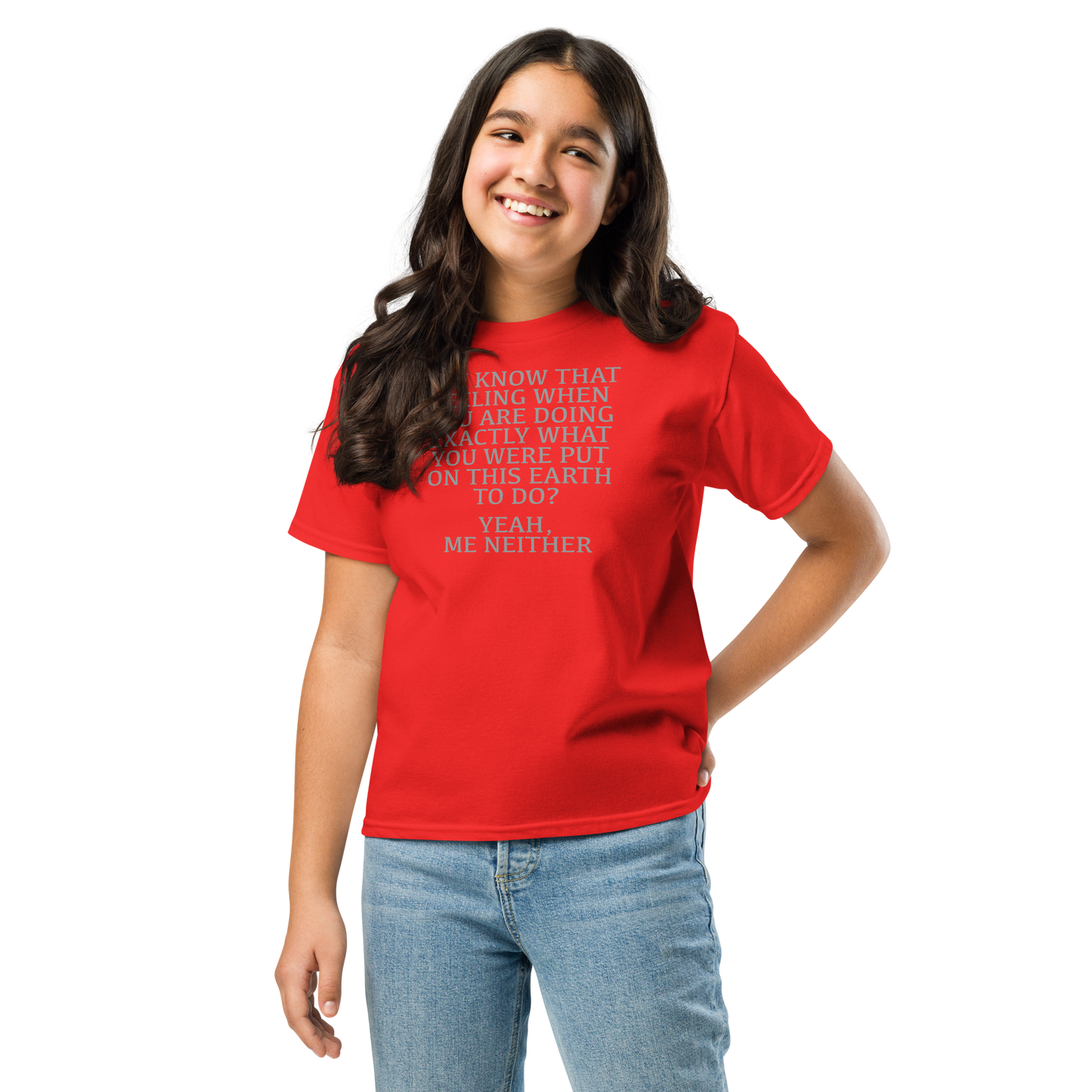 "You know that feeling when you are doing exactly what you were put on this earth to do? Yeah, Me Neither" printed on a red youth classic tee worn by a female