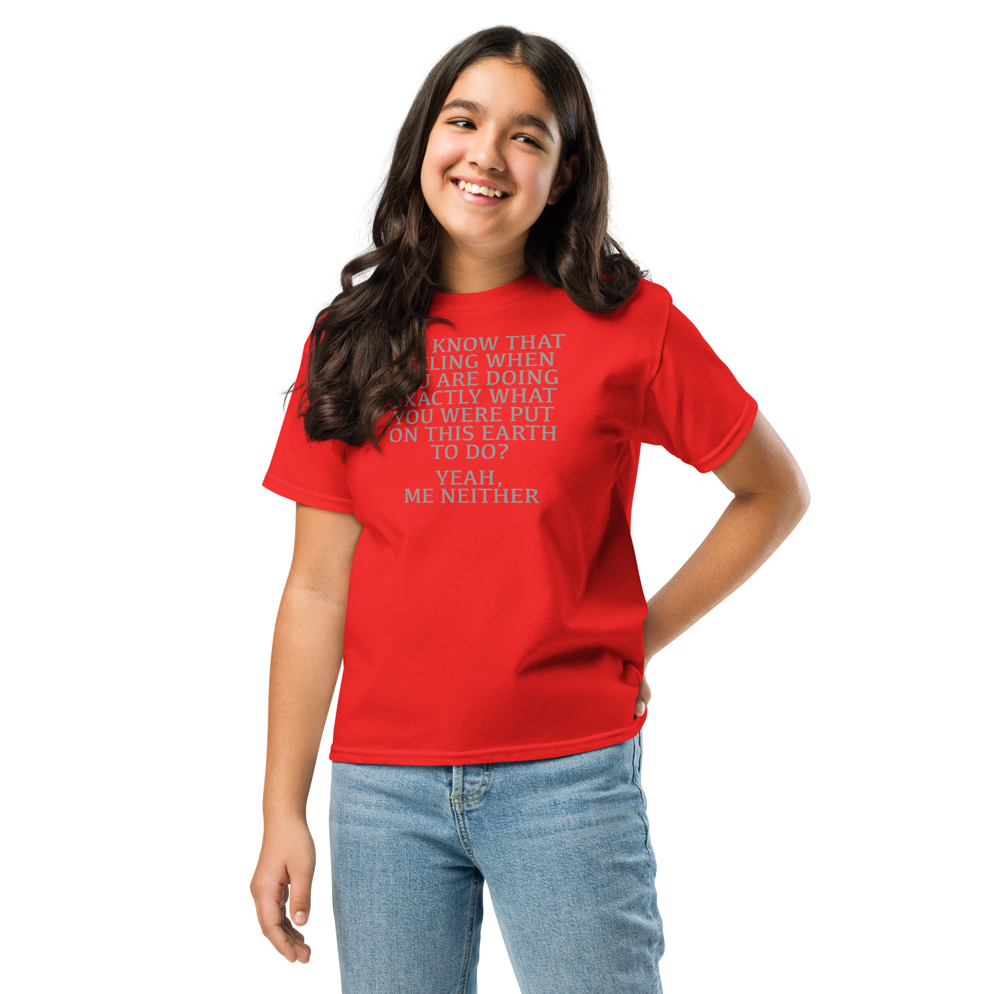 "You know that feeling when you are doing exactly what you were put on this earth to do? Yeah, Me Neither" printed on a red youth classic tee worn by a female