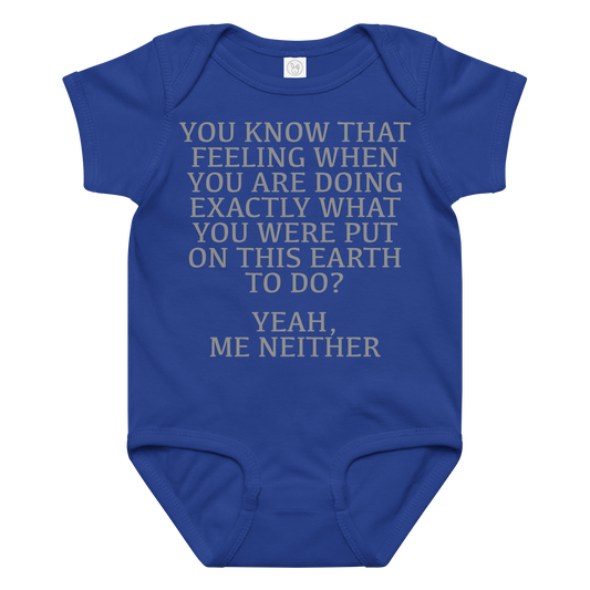 "You know that feeling when you are doing exactly what you were put on this earth to do? Yeah, Me Neither" printed on a royal baby jersey bodysuit laying on a flat surface amongst other clothes