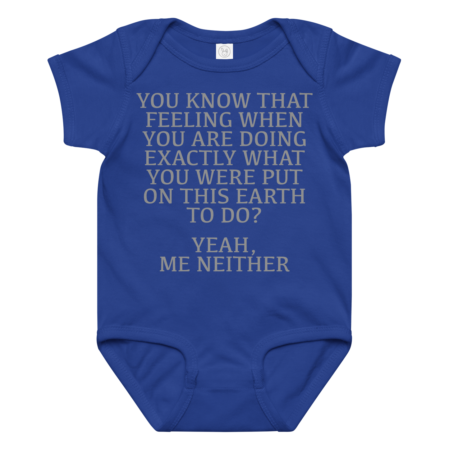 "You know that feeling when you are doing exactly what you were put on this earth to do? Yeah, Me Neither" printed on a royal baby jersey bodysuit laying on a flat surface amongst other clothes