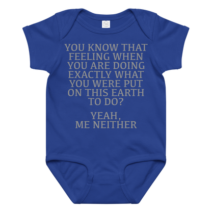 "You know that feeling when you are doing exactly what you were put on this earth to do? Yeah, Me Neither" printed on a royal baby jersey bodysuit laying on a flat surface amongst other clothes