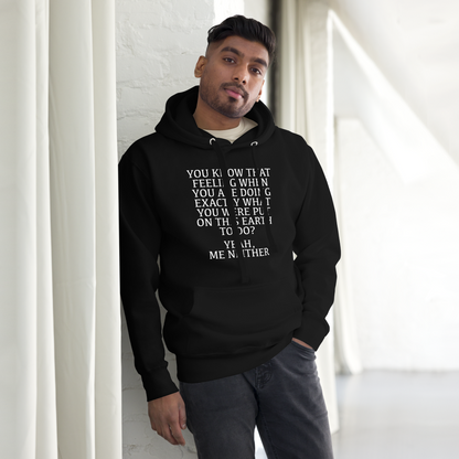 "You know that feeling when you are doing exactly what you were put on this earth to do? Yeah, Me Neither" printed on a black unisex hoodie worn by a male