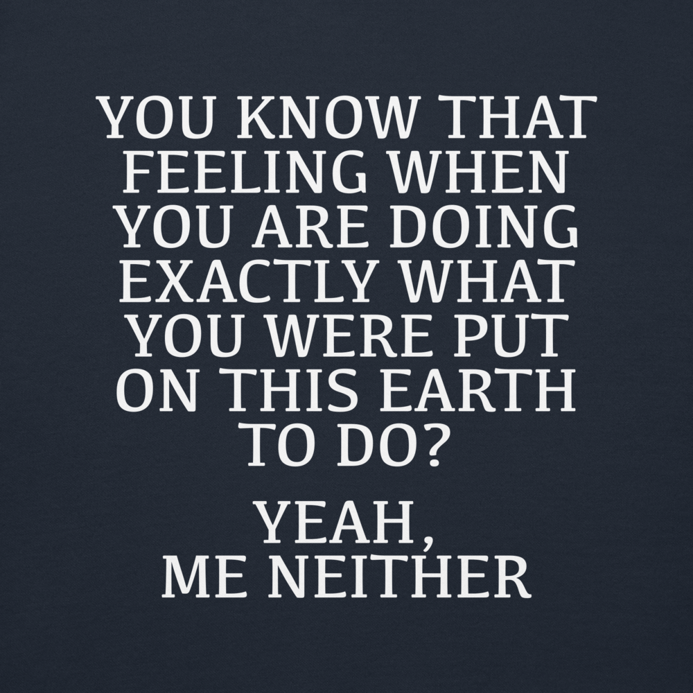 "You know that feeling when you are doing exactly what you were put on this earth to do? Yeah, Me Neither" printed on a navy blazer background