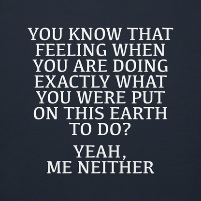 "You know that feeling when you are doing exactly what you were put on this earth to do? Yeah, Me Neither" printed on a navy blazer background