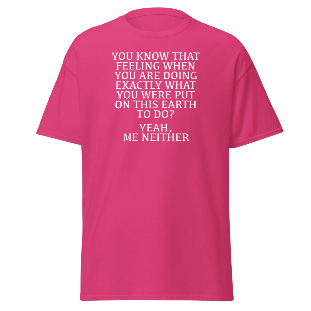 "You know that feeling when you are doing exactly what you were put on this earth to do? Yeah, Me Neither" printed on a heliconia on an invisible body