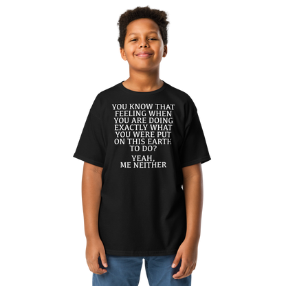 "You know that feeling when you are doing exactly what you were put on this earth to do? Yeah, Me Neither" printed on a black youth classic tee worn by a male