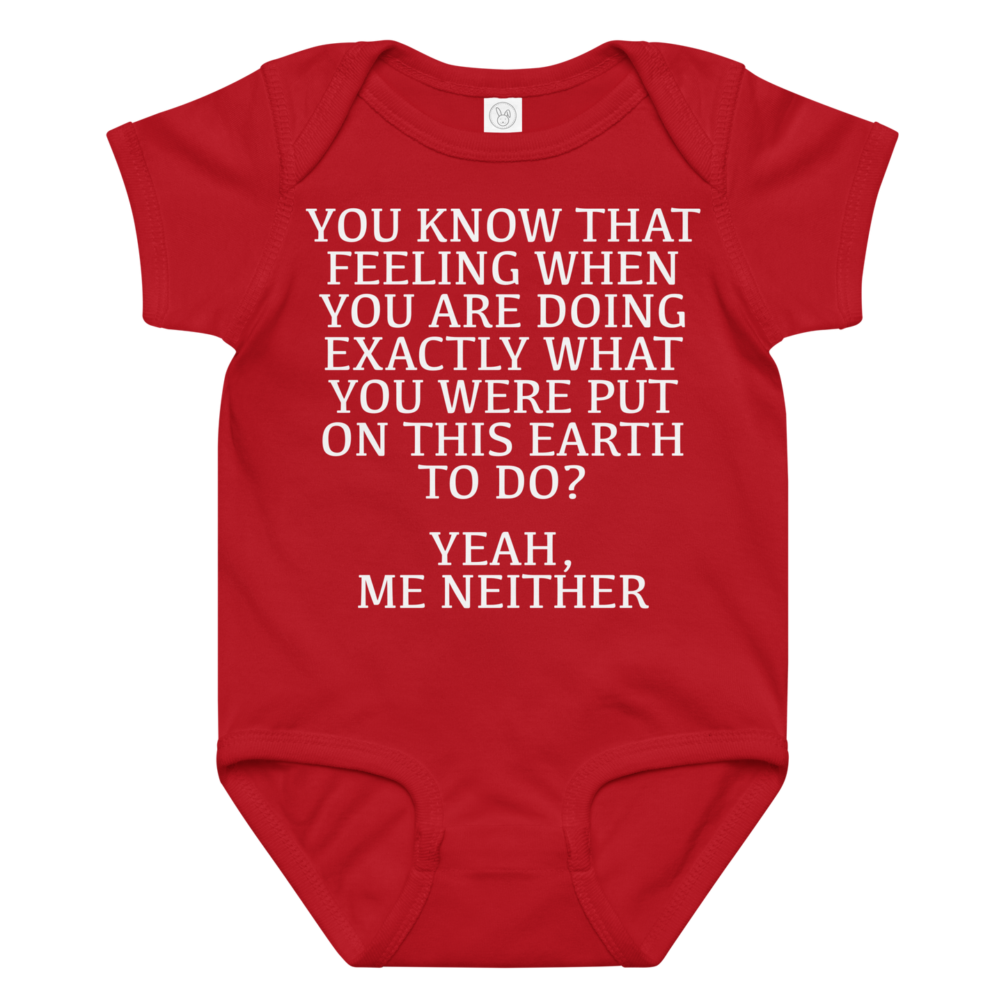 "You know that feeling when you are doing exactly what you were put on this earth to do? Yeah, Me Neither" printed on a red baby jersey bodysuit laying on a flat surface amongst other clothes
