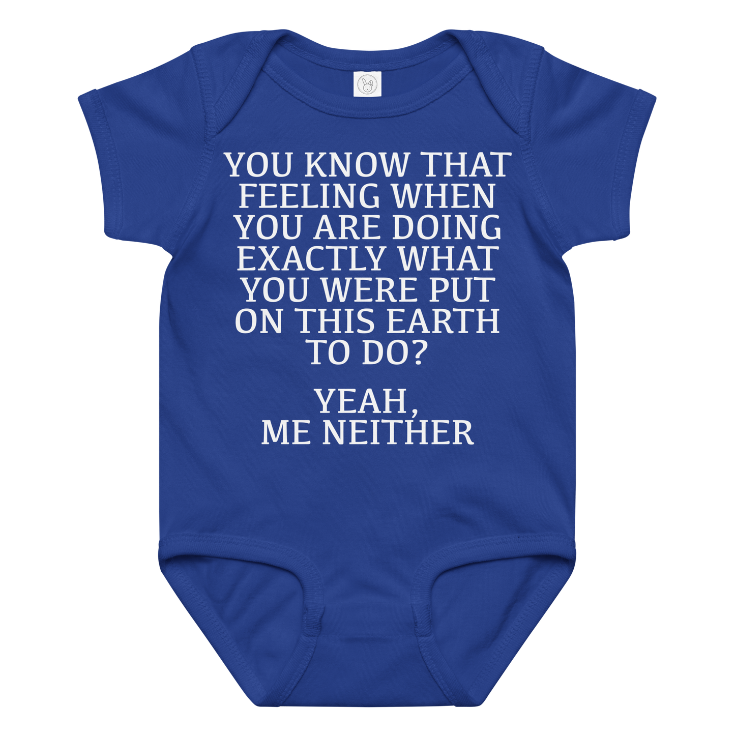 "You know that feeling when you are doing exactly what you were put on this earth to do? Yeah, Me Neither" printed on a royal baby jersey bodysuit laying on a flat surface amongst other clothes