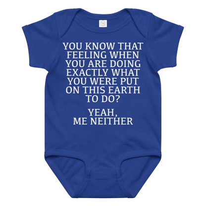 "You know that feeling when you are doing exactly what you were put on this earth to do? Yeah, Me Neither" printed on a royal baby jersey bodysuit laying on a flat surface amongst other clothes