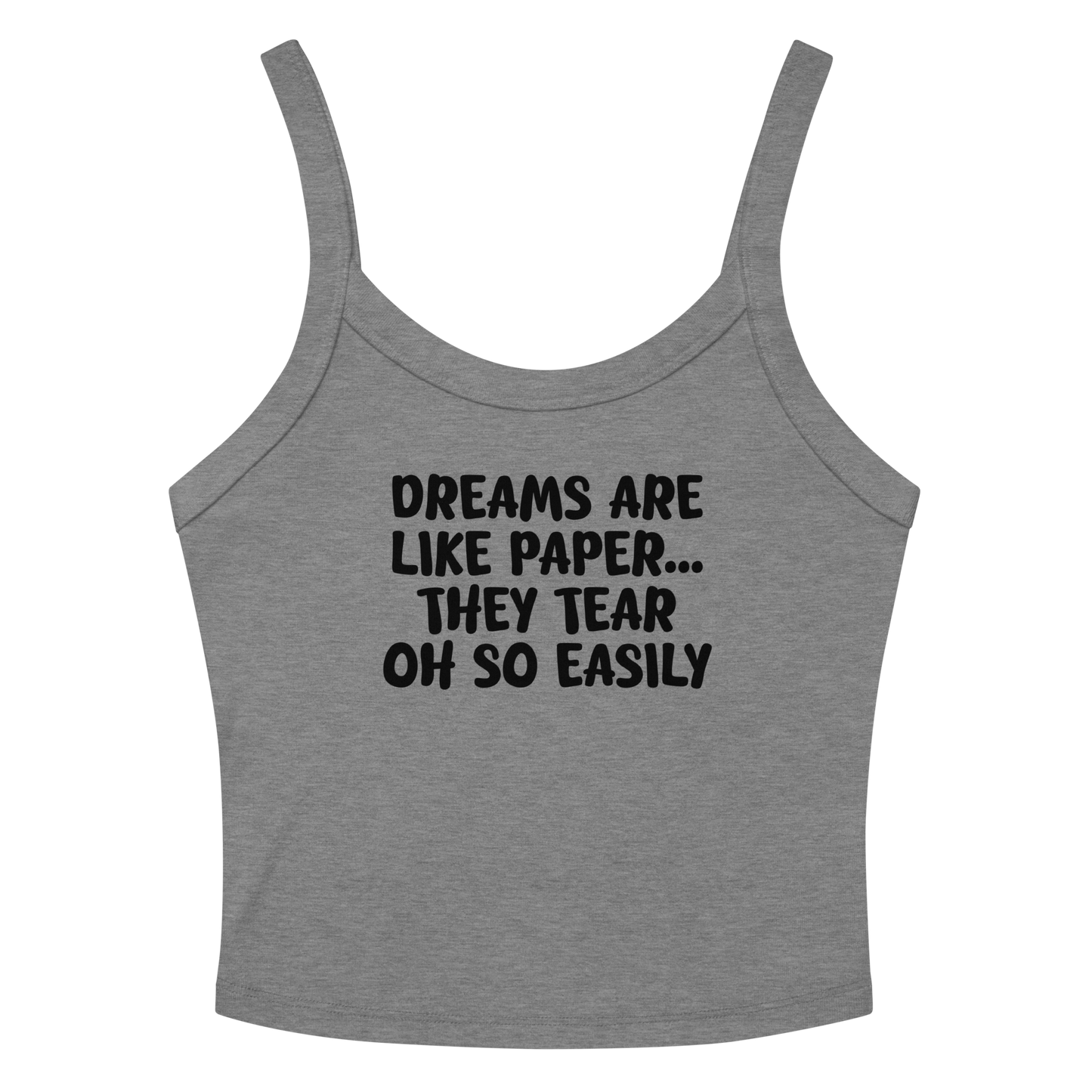 "Dreams are like paper, they tear oh so easily" printed on a athletic heather tbd