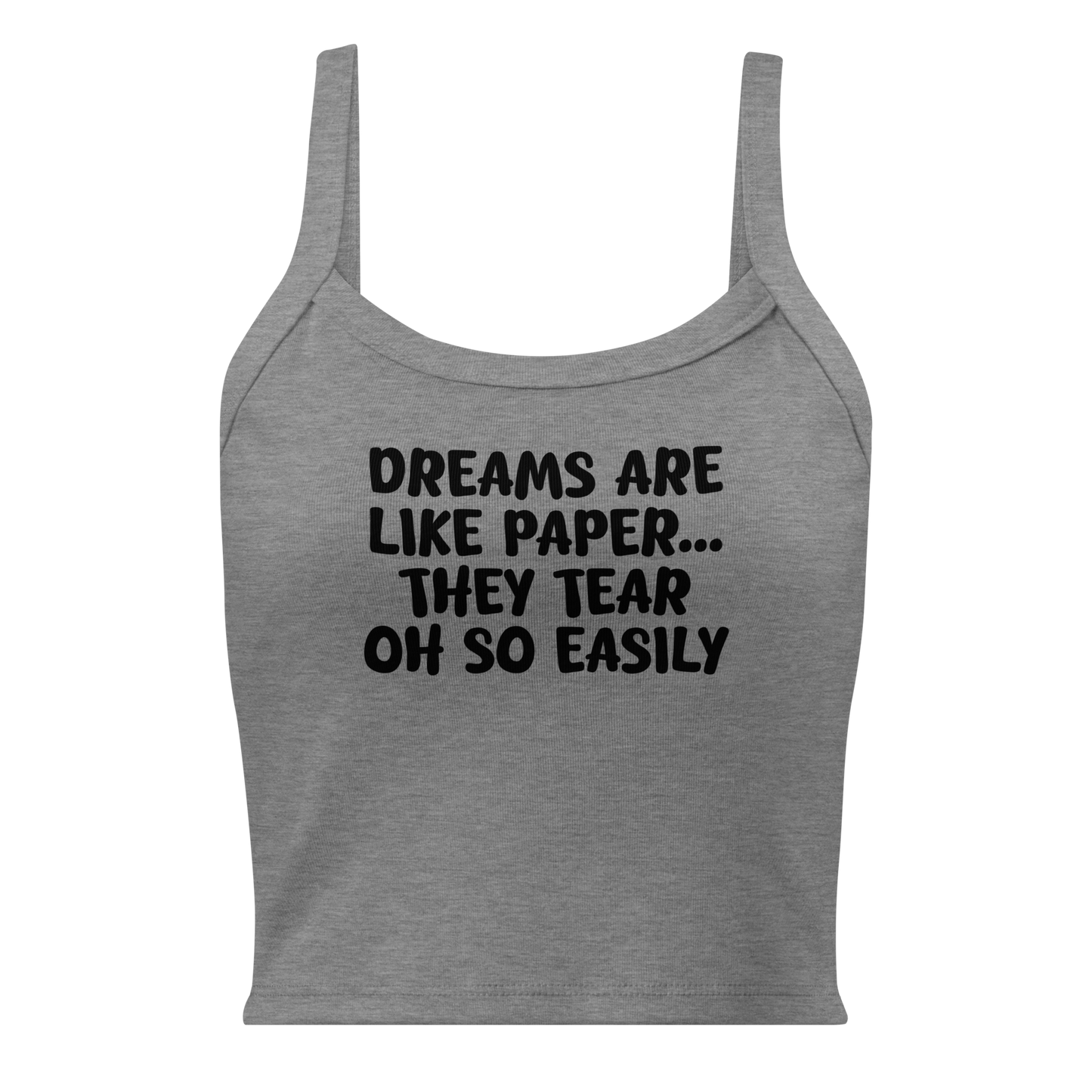 "Dreams are like paper, they tear oh so easily" printed on a athletic heather women's micro-rib tanktop laying on a flat surface