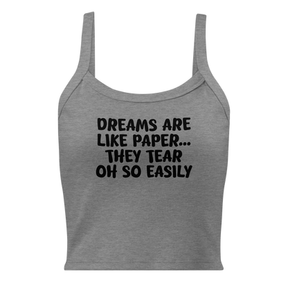 "Dreams are like paper, they tear oh so easily" printed on a athletic heather women's micro-rib tanktop laying on a flat surface