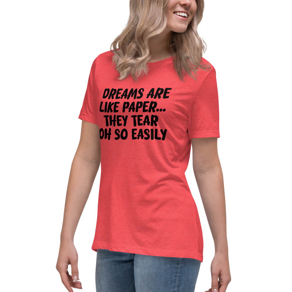 "Dreams are like paper, they tear oh so easily" printed on a heather red women's relaxed t-shirt worn by a female