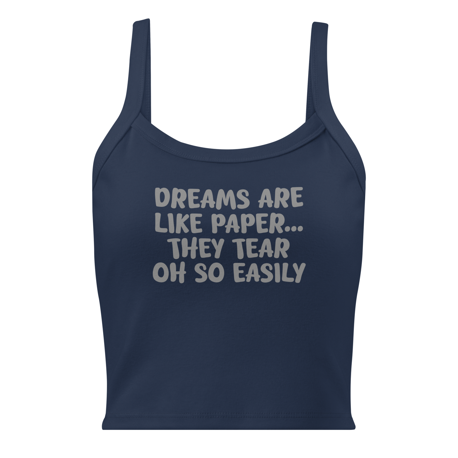 "Dreams are like paper, they tear oh so easily" printed on a solid navy blend women's micro-rib tanktop laying on a flat surface