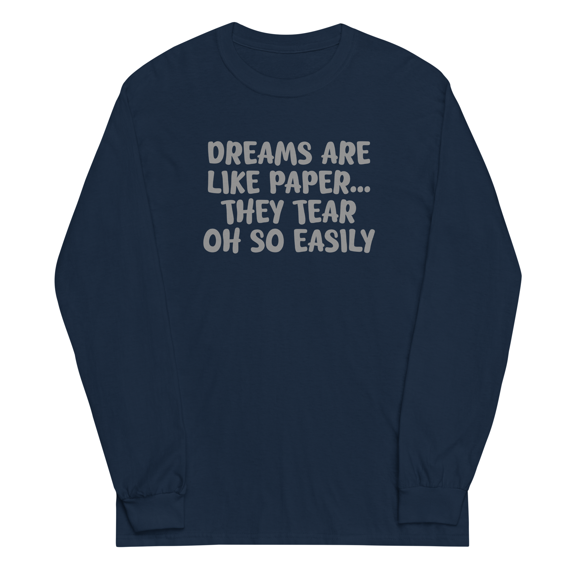 "Dreams are like paper, they tear oh so easily" printed on a navy men's long sleeve shirt laying on a flat surface