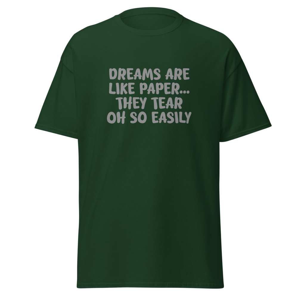 "Dreams are like paper, they tear oh so easily" printed on a forest green on an invisible body