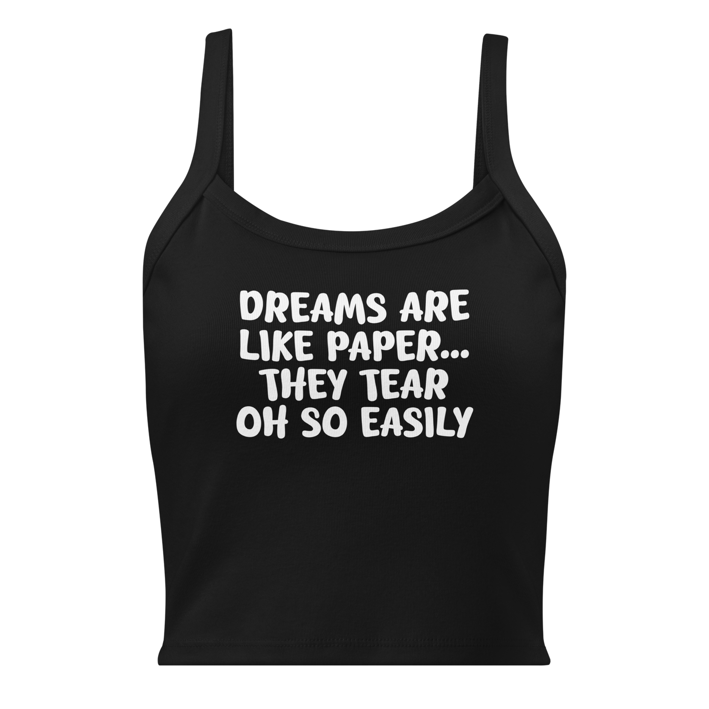 "Dreams are like paper, they tear oh so easily" printed on a solid black blend women's micro-rib tanktop laying on a flat surface