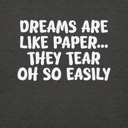 "Dreams are like paper, they tear oh so easily" printed on a charcoal heather background