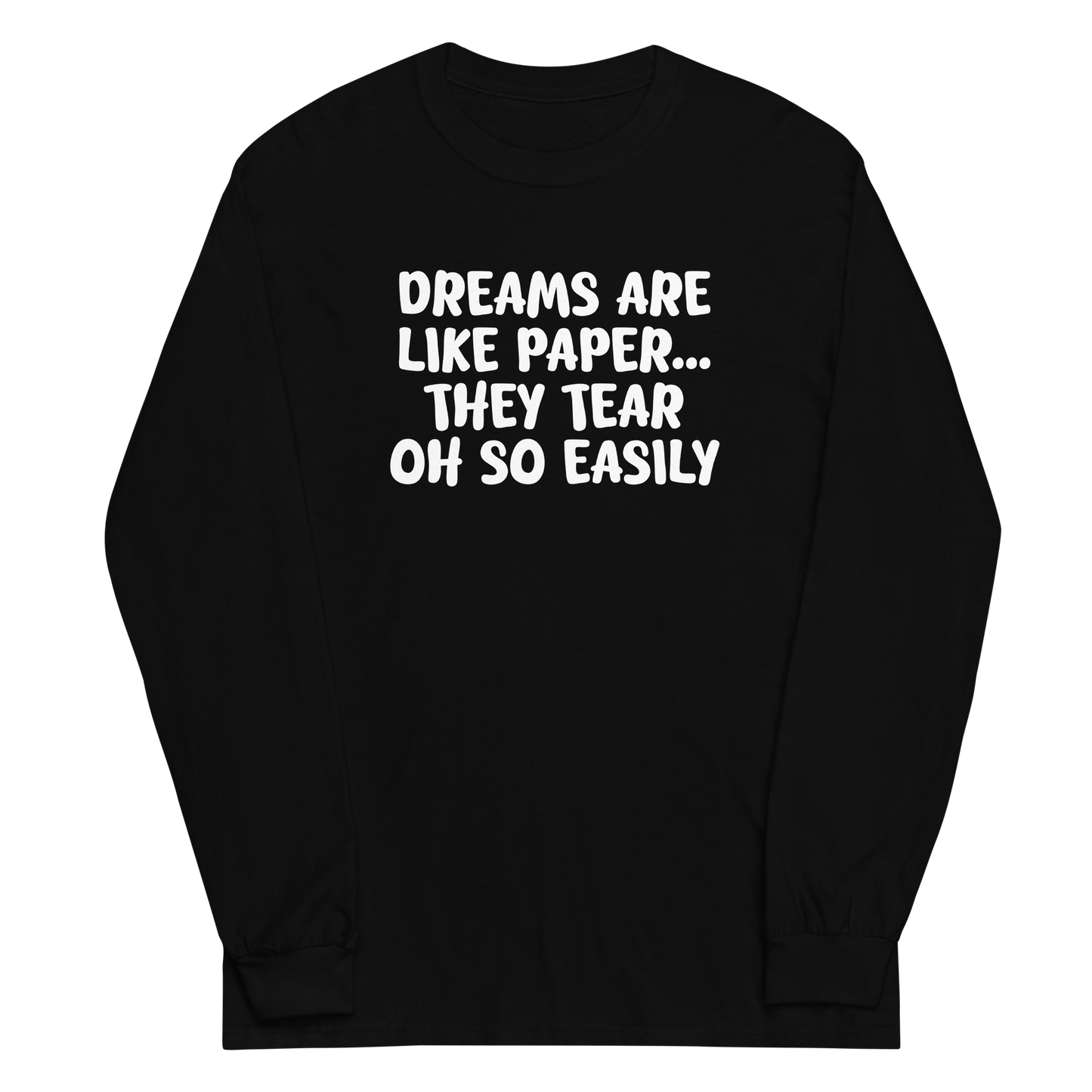 "Dreams are like paper, they tear oh so easily" printed on a black men's long sleeve shirt laying on a flat surface