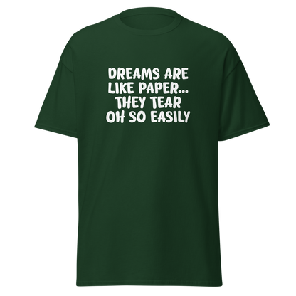 "Dreams are like paper, they tear oh so easily" printed on a forest green on an invisible body