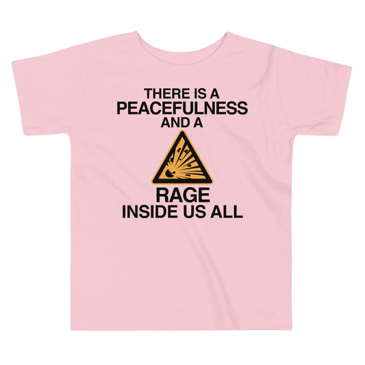"There is a peacefulness and a rage inside us all" printed on a pink toddler short sleeve tee laying on a flat surface