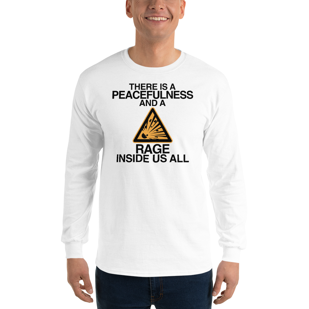 "There is a peacefulness and a rage inside us all" printed on a white men's long sleeve shirt worn by a male