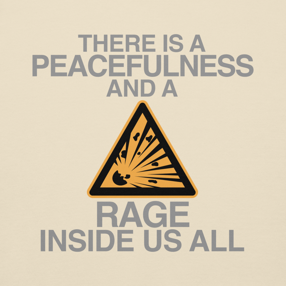 "There is a peacefulness and a rage inside us all" printed on a bone background